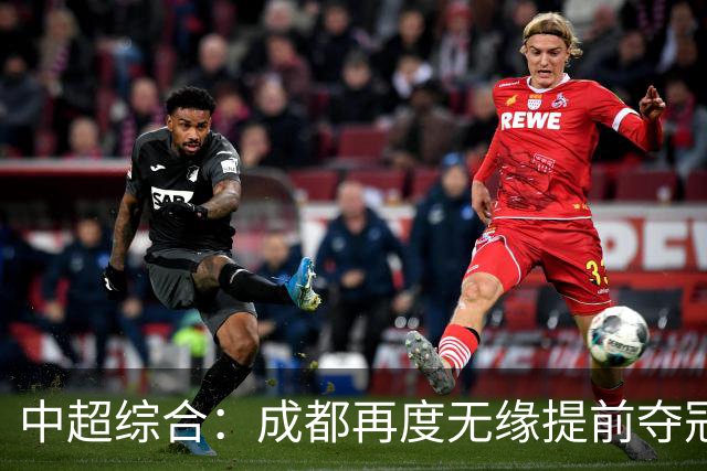 中超综合：成都再度无缘提前夺冠，武汉降级几成定局
