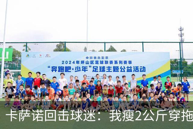 卡萨诺回击球迷：我瘦2公斤穿拖鞋也能踢意甲