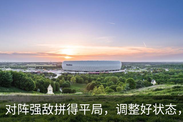 对阵强敌拼得平局，调整好状态，专心备战下一场关键比赛！