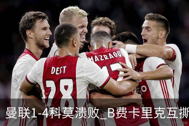 曼联1-4科莫溃败 B费卡里克互撕 豪门崩塌真相