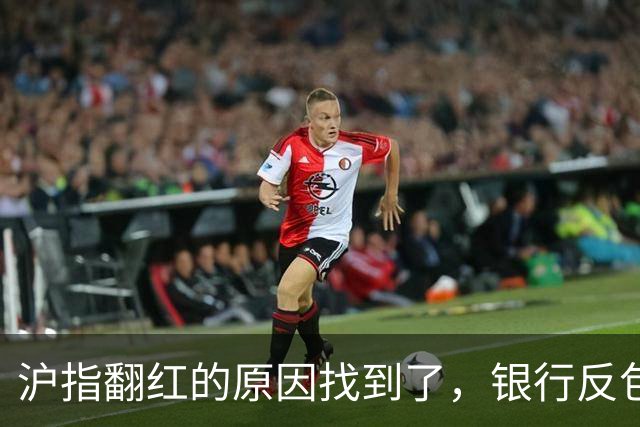 沪指翻红的原因找到了，银行反包了...