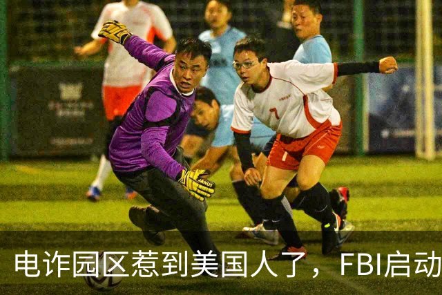 电诈园区惹到美国人了，FBI启动“断电行动”，反诈战场正在扩大