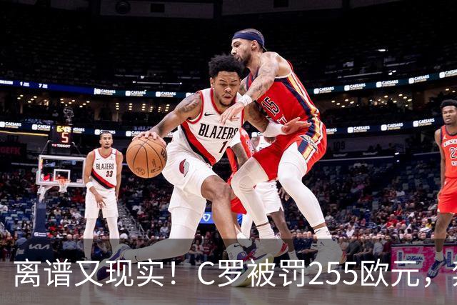 离谱又现实！C罗被罚255欧元，禁赛即将期满，回归之路暗流涌动