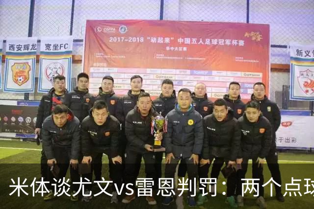 米体谈尤文vs雷恩判罚：两个点球没问题，尤文绝杀不该吹掉