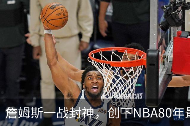 詹姆斯一战封神，创下NBA80年最新纪录，太不可思议了！