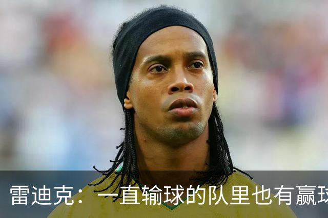 雷迪克：一直输球的队里也有赢球型球员 赢球队里也有输球型球员