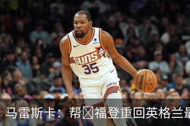 马雷斯卡：帮​福登重回英格兰最佳是我的责任