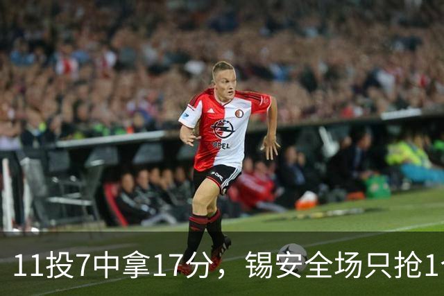 11投7中拿17分，锡安全场只抢1个篮板还送3次失误