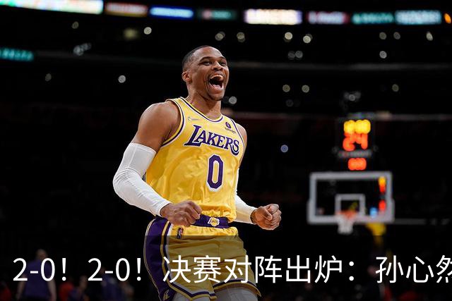 2-0！2-0！决赛对阵出炉：孙心然再战温网老对手，小组赛6-0横扫