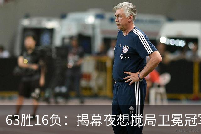 63胜16负：揭幕夜想搅局卫冕冠军，历史只给过16次机会