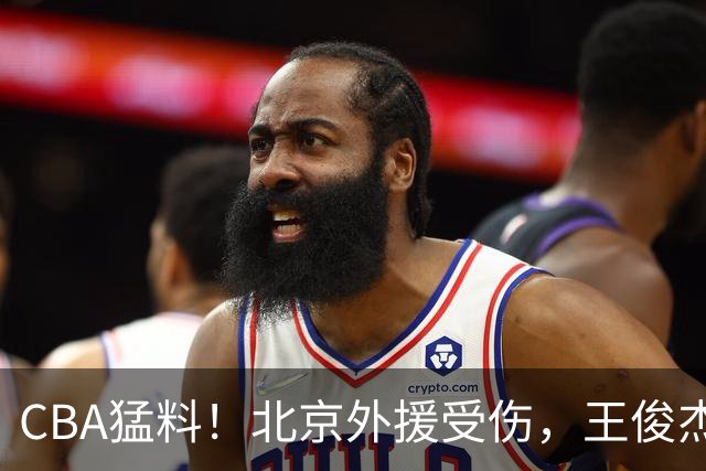 CBA猛料！北京外援受伤，王俊杰暗讽郭士强，山东外援问题明显